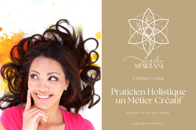 PRATICIEN HOLISTIQUE UN MÉTIER CRÉATIF – GDL-FORMATIONS AURÉLIA MARIANI